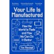 Your Life Is Manufactured: How the World is Made and How We Can Do it Better