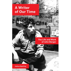 A Writer of Our Time: The Life and Work of John Berger