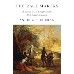 The Race Makers: A History of the Enlightenment’s Most Dangerous Legacy