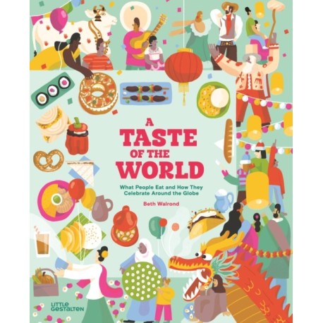 A Taste of the World (New Edition): What People Eat and How They Celebrate Around the Globe