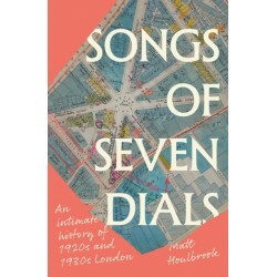 Songs of Seven Dials: An Intimate History of 1920s and 1930s London