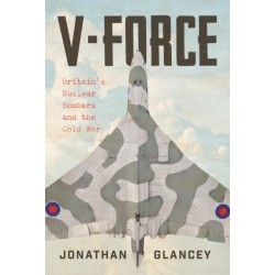 V-Force: Britain’s Nuclear Bombers and the Cold War