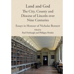Land and God: the City, County and Diocese of Lincoln over Nine Centuries: Essays in Honour of Nicholas Bennett