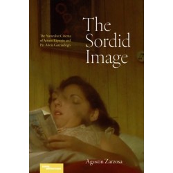 The Sordid Image: The Naturalist Cinema of Arturo Ripstein and Paz Alicia Garciadiego