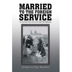 Married to the Foreign Service: An American Life in the Era of Cold War Diplomacy