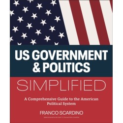 U.S. Government and Politics Simplified: A Comprehensive Guide to the American Political System