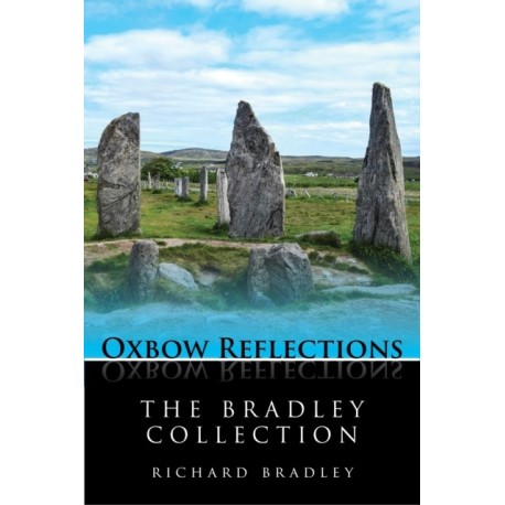 The Bradley Collection: Key Papers by Prehistorian Richard Bradley on Neolithic and Bronze Age Archaeology