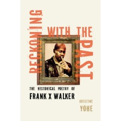 Reckoning with the Past: The Historical Poetry of Frank X Walker