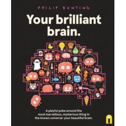 Your Brilliant Brain: A playful poke around the most marvellous, mysterious thing in the known universe: your beautiful brain