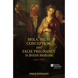 Mola, False Conception, and False Pregnancy in British Medicine, 1550–1850