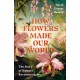 How Flowers Made Our World: The Story of Nature's Revolutionaries