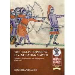 The English Longbow - Investigating a myth Volume 1: Performance and Employment, 1298-1485