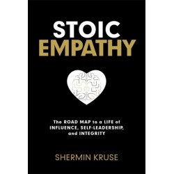 Stoic Empathy: The Road Map to a Life of Influence, Self-Leadership and Integrity