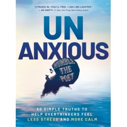 Unanxious: 50 Simple Truths to Help Overthinkers Feel Less Stress and More Calm