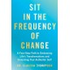 Sit in the Frequency of Change: A Four-Step Path to Embracing Life's Transformations and Unlocking Your Authentic Self