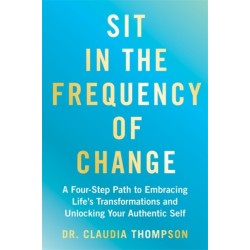 Sit in the Frequency of Change: A Four-Step Path to Embracing Life's Transformations and Unlocking Your Authentic Self