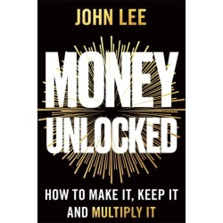 Money Unlocked: How to Make It, Keep It and Multiply It