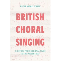British Choral Singing: A History from Medieval Times to the Present Day