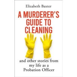 A Murderer's Guide to Cleaning: And Other Stories From My Life As A Probation Officer