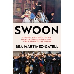 Swoon: Fangirls, Their Idols and the Counterculture of Female Lust - From Byron to the Beatles