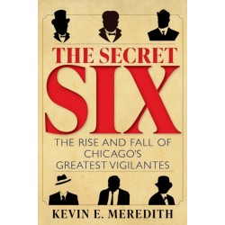 The Secret Six: The Rise and Fall of Chicago's Greatest Vigilantes