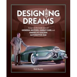 Designing Dreams: Essays on the Inside Story of Gm, Harley Earl and America's Golden Automotive Age
