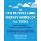 The Pain Reprocessing Therapy Workbook for Teens: Rewire Your Brain to Find Relief from Chronic Pain