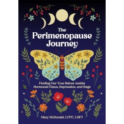 The Perimenopause Journey: Finding Our True Selves Amidst Hormonal Chaos, Depression, and Rage