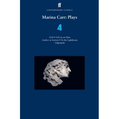 Marina Carr: Plays 4: iGirl, Girl on an Altar, Audrey or Sorrow, To the Lighthouse, Gilgamesh