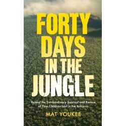 Forty Days in the Jungle: Behind the Extraordinary Survival and Rescue of Four Children Lost in the Amazon