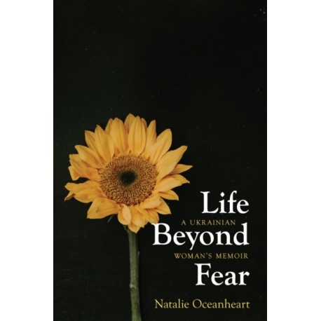 Life Beyond Fear: A Ukrainian Woman's Memoir