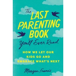The Last Parenting Book You'll Ever Read: How We Let Our Kids Go and Embrace What's Next