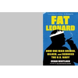 Fat Leonard: How One Man Bribed, Bilked, and Seduced the U.S. Navy