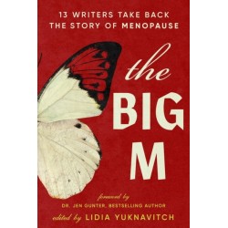 The Big M: 13 Writers Take Back the Story of Menopause