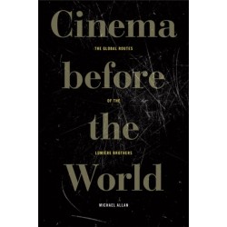 Cinema Before the World: The Global Routes of the Lumiere Brothers