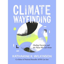 Climate Wayfinding: Healing Ourselves and the Planet We Call Home
