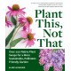 Plant This, Not That: Over 200 Native Plant Swaps for a More Sustainable, Pollinator-Friendly Garden