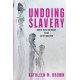 Undoing Slavery: Bodies, Race, and Rights in the Age of Abolition