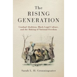 The Rising Generation: Gradual Abolition, Black Legal Culture, and the Making of National Freedom