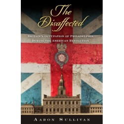 The Disaffected: Britain's Occupation of Philadelphia During the American Revolution