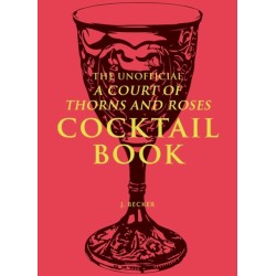 The Unofficial A Court of Thorns and Roses Cocktail Book