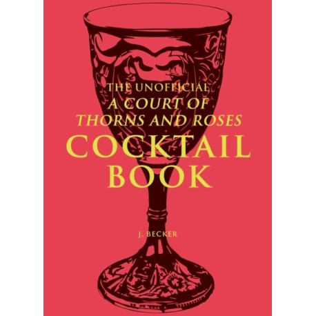 The Unofficial A Court of Thorns and Roses Cocktail Book