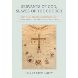 Servants of God, Slaves of the Church: Service As Religious Metaphor and Social Reality in Early Medieval Europe