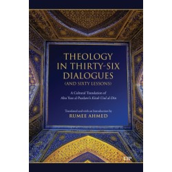 Theology in Thirty-Six Dialogues (and Sixty Lessons): A Cultural Translation of Abu Yusr Al-Pazdawi's Kitab Usul Al-Din