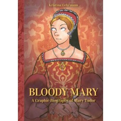 Bloody Mary: A Graphic Biography of Mary Tudor