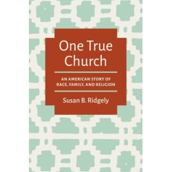One True Church: An American Story of Race, Family, and Religion