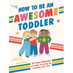 How to Be an Awesome Toddler: 50 Easy Rhymes to Make Growing Up Exciting and Fun!