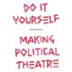 Do it Yourself: Making Political Theatre