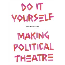 Do it Yourself: Making Political Theatre