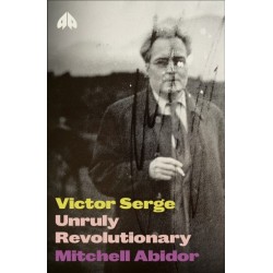 Victor Serge: Unruly Revolutionary